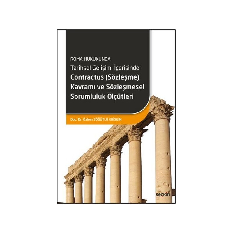 Roma Hukukunda Tarihsel Gelişimi İçerisinde Contractus (Sözleşme) Kavramı Ve Sözleşmesel Sorumluluk Ölçütleri