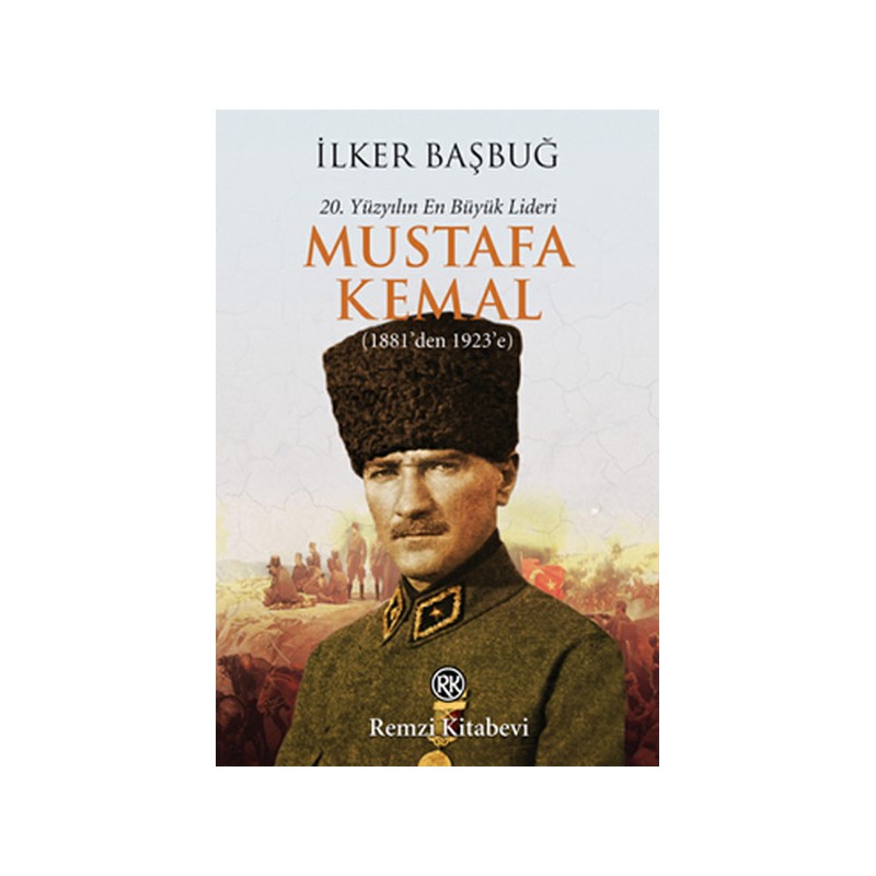 20. Yüzyılın En Büyük Lideri Mustafa Kemal 1881'den 1923'e